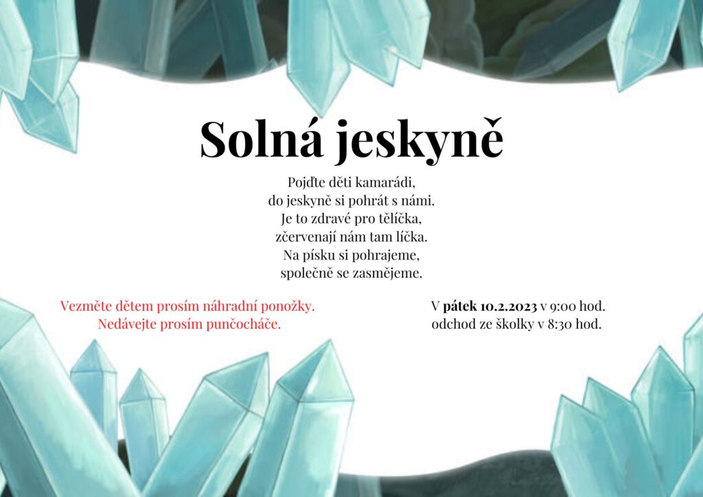 Vážení rodiče,

ráda bych Vás informovala, že v pátek 10.2.2023 půjdeme do Solné
jeskyně. Odchod dětí ze školky je v 8:30. Prosíme o příchod všech dětí
do školky nejpozději v 8:15.